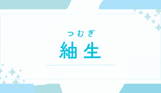 【紬生／つむぎ】名前の意味は？男の子でもOK？キラキラネーム？後悔しないための全知識