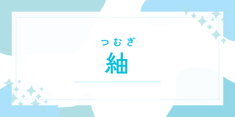 【紬／つむぎ】名前の意味は？「良くない」って本当？男の子でもOK？後悔しないための全知識