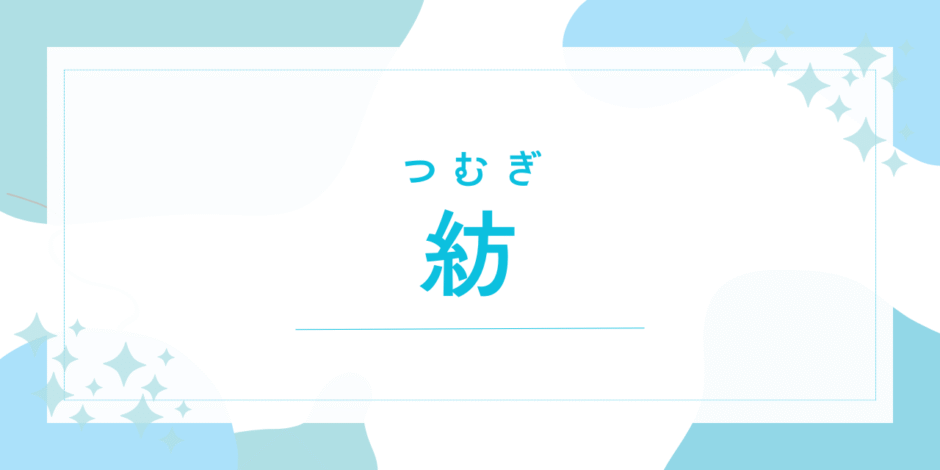 【紡／つむぎ】名前の意味は？「紬」との違いは？良くない？後悔しないための全知識