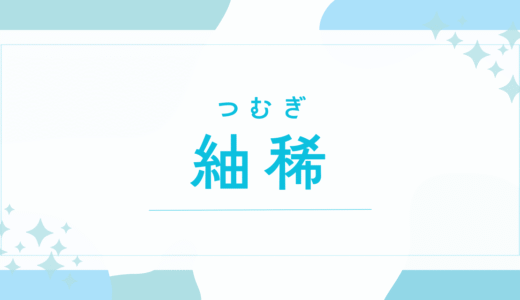【紬稀／つむぎ】名前の意味は？キラキラネーム？後悔しないための名付け完全ガイド