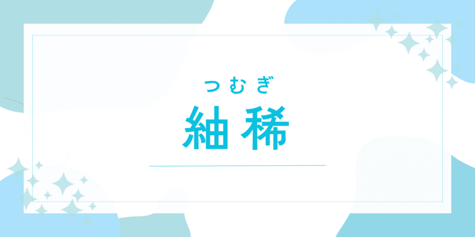 【紬稀／つむぎ】名前の意味は？キラキラネーム？後悔しないための名付け完全ガイド