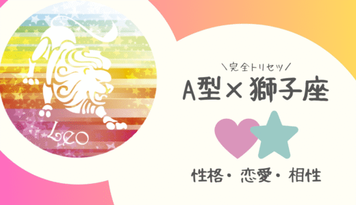 【A型×獅子座】の完全トリセツ｜性格・恋愛・仕事・相性を徹底解説！ | 血液型×星座占い