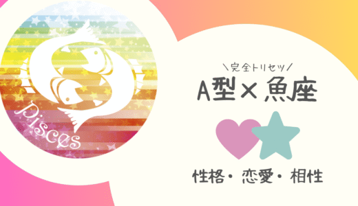 【A型×魚座】の完全トリセツ｜性格・恋愛・仕事・相性を徹底解説！ | 血液型×星座占い