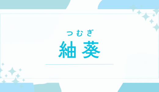 【紬葵／つむぎ】名前の意味は？キラキラネーム？後悔しないための名付け完全ガイド